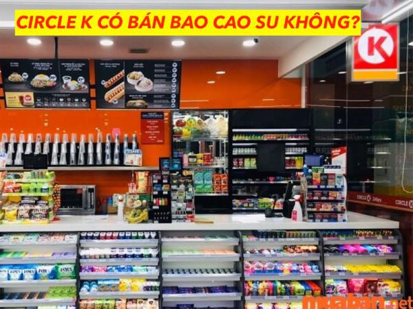 Mua bao cao su ở circle K có đảm bảo không? Giá bán các loại?