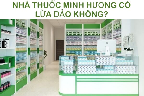 Nhà thuốc Minh Hương lừa đảo không? Có uy tín không? Địa chỉ ở đâu?